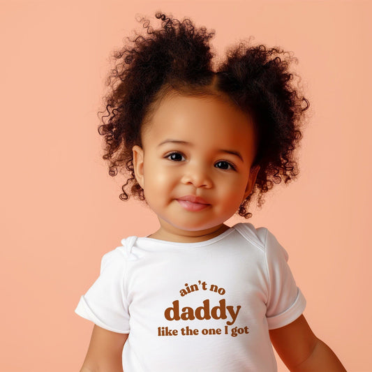 Ain't no Daddy Like the one I got - Onesie / Tee